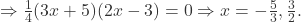 \Rightarrow \frac{1}{4}(3x+5)(2x-3) = 0 \Rightarrow x = -\frac{5}{3}, \frac{3}{2}. 