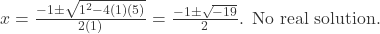  x=\frac{-1\pm\sqrt{1^{2}-4(1)(5)}}{2(1)}=\frac{-1\pm\sqrt{-19}}{2} \text{. No real solution.} 