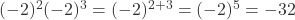  (-2)^2(-2)^3 = (-2)^{2+3} = (-2)^5 = -32 