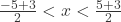 \frac{-5+3}{2} < x < \frac{5+3}{2} 