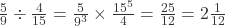 \frac{5}{9} \div \frac{4}{15} = \frac{5}{9^3} \times \frac{15^5}{4} = \frac{25}{12} = 2\frac{1}{12}