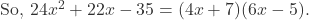  \text{So, } 24x^2 + 22x - 35 = (4x+7)(6x-5). 