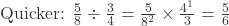 \text{Quicker: } \frac{5}{8} \div \frac{3}{4} = \frac{5}{8^2} \times \frac{4^1}{3} = \frac{5}{6}