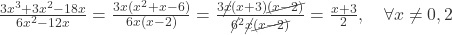 \frac{3x^3 + 3x^2 - 18x}{6x^2 - 12x} = \frac{3x(x^2 + x - 6)}{6x(x-2)} = \frac{3\cancel{x}(x+3)\cancel{(x-2)}}{\cancel{6}^2 \cancel{x}\cancel{(x-2)}} = \frac{x+3}{2}, \quad {\forall x \ne 0, 2}