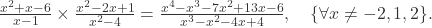  \frac{x^{2}+x-6}{x-1}\times\frac{x^{2}-2x+1}{x^{2}-4}=\frac{x^{4}-x^{3}-7x^{2}+13x-6}{x^{3}-x^{2}-4x+4}, \quad \{\forall x \neq -2, 1, 2\}. 