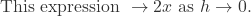 \text{This expression } \rightarrow 2x \text{ as } h \rightarrow 0.