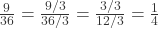 \frac{9}{36} = \frac{9/3}{36/3} = \frac{3/3}{12/3} = \frac{1}{4}