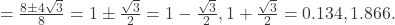  \quad  = \frac{8 \pm 4\sqrt{3}}{8} = 1 \pm \frac{\sqrt{3}}{2} = 1 - \frac{\sqrt{3}}{2}, 1 + \frac{\sqrt{3}}{2} = 0.134, 1.866. 