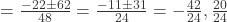  = \frac{-22 \pm 62}{48} = \frac{-11 \pm 31}{24} = -\frac{42}{24}, \frac{20}{24}  