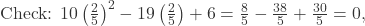  \text{Check: } 10\left(\frac{2}{5}\right)^2 - 19\left(\frac{2}{5}\right) + 6 = \frac{8}{5} - \frac{38}{5} + \frac{30}{5} = 0, 