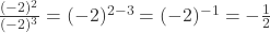  \frac{(-2)^2}{(-2)^3} = (-2)^{2-3} = (-2)^{-1} = -\frac{1}{2} 