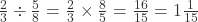 \frac{2}{3} \div \frac{5}{8} = \frac{2}{3} \times \frac{8}{5} = \frac{16}{15} = 1\frac{1}{15}