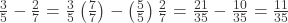 \frac{3}{5} - \frac{2}{7} = \frac{3}{5}\left(\frac{7}{7}\right) - \left(\frac{5}{5}\right)\frac{2}{7} = \frac{21}{35} - \frac{10}{35} = \frac{11}{35}