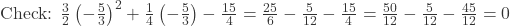  \text{Check: } \frac{3}{2}\left(-\frac{5}{3}\right)^2 + \frac{1}{4}\left(-\frac{5}{3}\right) - \frac{15}{4} = \frac{25}{6} - \frac{5}{12} - \frac{15}{4} = \frac{50}{12} - \frac{5}{12} - \frac{45}{12} = 0 