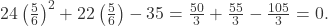  24\left(\frac{5}{6}\right)^2 + 22\left(\frac{5}{6}\right) - 35 = \frac{50}{3} + \frac{55}{3} - \frac{105}{3} = 0. 
