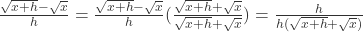 \frac{\sqrt{x+h}-\sqrt{x}}{h}=\frac{\sqrt{x+h}-\sqrt{x}}{h}(\frac{\sqrt{x+h}+\sqrt{x}}{\sqrt{x+h}+\sqrt{x}})=\frac{h}{h(\sqrt{x+h}+\sqrt{x})}