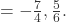  = -\frac{7}{4}, \frac{5}{6}. 