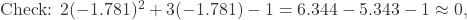  \text{Check: } 2(-1.781)^2 + 3(-1.781) - 1 = 6.344 - 5.343 - 1 \approx 0,  