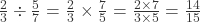  \frac{2}{3} \div \frac{5}{7} = \frac{2}{3} \times \frac{7}{5} = \frac{2 \times 7}{3 \times 5} = \frac{14}{15} 