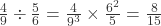 \frac{4}{9} \div \frac{5}{6} = \frac{4}{9^3} \times \frac{6^2}{5} = \frac{8}{15}