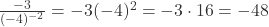 \frac{-3}{(-4)^{-2}} = -3(-4)^2 = -3\cdot 16 = -48 