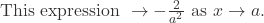 \text{This expression } \rightarrow -\frac{2}{a^2} \text{ as } x \rightarrow a.