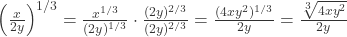  \left(\frac{x}{2y}\right)^{1/3} = \frac{x^{1/3}}{(2y)^{1/3}} \cdot \frac{(2y)^{2/3}}{(2y)^{2/3}} = \frac{(4xy^2)^{1/3}}{2y} = \frac{\sqrt[3]{4xy^2}}{2y} 