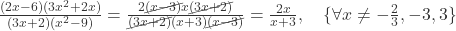 \frac{(2x-6)(3x^2 + 2x)}{(3x+2)(x^2 - 9)} = \frac{2\cancel{(x-3)}x\cancel{(3x+2)}}{\cancel{(3x+2)}(x+3)\cancel{(x-3)}} = \frac{2x}{x+3}, \quad \{\forall x \ne -\frac{2}{3}, -3, 3\}