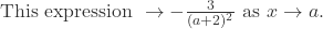 \text{This expression } \rightarrow -\frac{3}{(a+2)^{2}} \text{ as } x \rightarrow a.