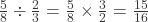 \frac{5}{8} \div \frac{2}{3} = \frac{5}{8} \times \frac{3}{2} = \frac{15}{16}