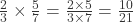  \frac{2}{3} \times \frac{5}{7} = \frac{2 \times 5}{3 \times 7} = \frac{10}{21}