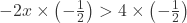 -2x \times \left(-\frac{1}{2}\right) > 4 \times \left(-\frac{1}{2}\right)