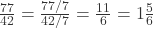 \frac{77}{42} = \frac{77/7}{42/7} = \frac{11}{6} = 1\frac{5}{6}