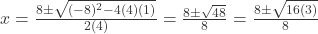  x = \frac{8 \pm \sqrt{(-8)^2 - 4(4)(1)}}{2(4)} = \frac{8 \pm \sqrt{48}}{8} = \frac{8 \pm \sqrt{16(3)}}{8}  