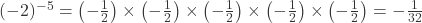  (-2)^{-5} = \left(-\frac{1}{2}\right) \times \left(-\frac{1}{2}\right) \times \left(-\frac{1}{2}\right) \times \left(-\frac{1}{2}\right) \times \left(-\frac{1}{2}\right) = -\frac{1}{32} 